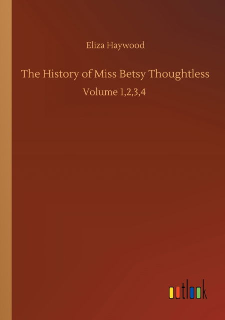 Cover for Eliza Haywood · The History of Miss Betsy Thoughtless: Volume 1,2,3,4 (Taschenbuch) (2020)