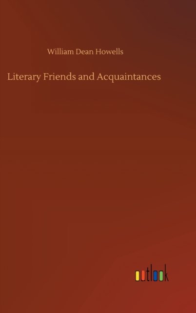 Literary Friends and Acquaintances - William Dean Howells - Livros - Outlook Verlag - 9783752354751 - 28 de julho de 2020