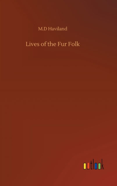 Cover for M D Haviland · Lives of the Fur Folk (Hardcover Book) (2020)