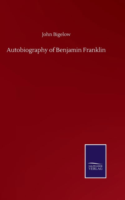 Cover for John Bigelow · Autobiography of Benjamin Franklin (Hardcover Book) (2020)