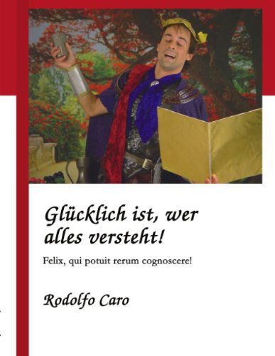 Cover for Rodolfo Caro · Glucklich ist, wer alles versteht!: Felix, qui potuit rerum cognoscere! (Paperback Book) [German edition] (2004)