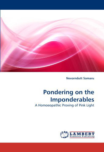 Pondering on the Imponderables: a Homoeopathic Proving of Pink Light - Nevorndutt Somaru - Bücher - LAP LAMBERT Academic Publishing - 9783838373751 - 8. Juli 2010