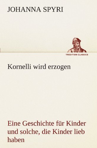 Kornelli Wird Erzogen - Johanna Spyri - Bøker - Tredition Classics - 9783842415751 - 7. mai 2012
