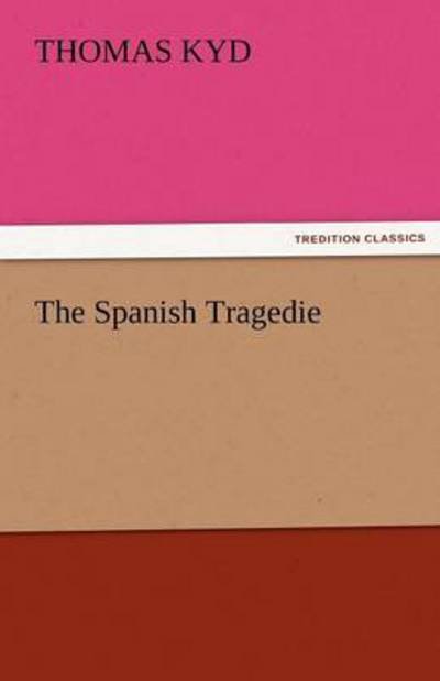 Cover for Thomas Kyd · The Spanish Tragedie (Tredition Classics) (Paperback Book) (2011)