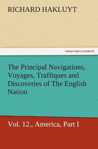 Cover for Richard Hakluyt · The Principal Navigations, Voyages, Traffiques, and Discoveries of the English Nation, Vol. Xii., America, Part I. (Tredition Classics) (Taschenbuch) (2011)