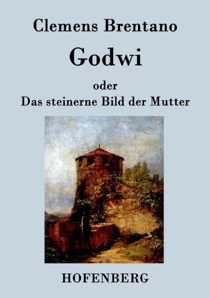 Cover for Clemens Brentano · Godwi Oder Das Steinerne Bild Der Mutter (Paperback Book) (2016)