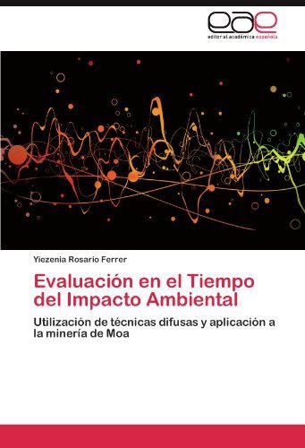 Cover for Yiezenia Rosario Ferrer · Evaluación en El Tiempo Del Impacto Ambiental: Utilización De Técnicas Difusas Y Aplicación a La Minería De Moa (Paperback Bog) [Spanish edition] (2011)