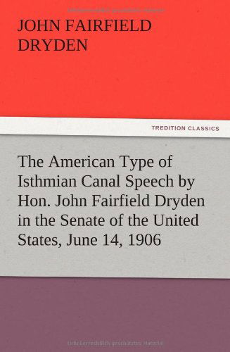 The American Type of Isthmian Canal Speech by Hon. John Fairfield Dryden in the Senate of the United States, June 14, 1906 - John F. Dryden - Books - TREDITION CLASSICS - 9783847212751 - December 13, 2012