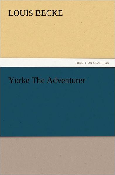 Yorke the Adventurer (Tredition Classics) - Louis Becke - Books - tredition - 9783847238751 - March 22, 2012