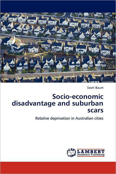 Cover for Scott Baum · Socio-economic Disadvantage and Suburban Scars: Relative Deprivation in Australian Cities (Paperback Book) (2012)