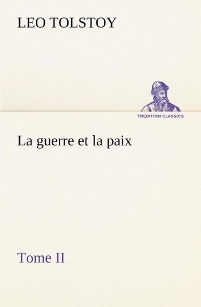 Cover for Graf Tolstoy Leo · La Guerre et La Paix, Tome II (Tredition Classics) (French Edition) (Pocketbok) [French edition] (2012)