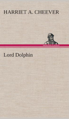 Cover for Harriet A. Cheever · Lord Dolphin (Hardcover Book) (2013)