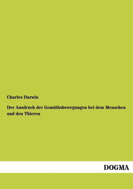 Der Ausdruck Der Gemuethsbewegungen Bei Dem Menschen Und den Thieren - Charles Darwin - Books - DOGMA. in Europäischer Hochschulverlag G - 9783954541751 - November 20, 2012