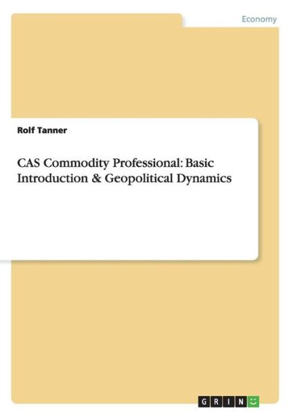 Cas Commodity Professional: Basic Introduction & Geopolitical Dynamics - Rolf Tanner - Books - Science Factory - 9783956873751 - February 22, 2018
