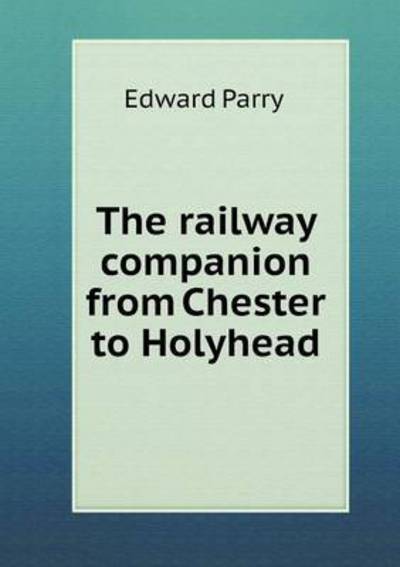 Cover for Edward Parry · The Railway Companion from Chester to Holyhead (Paperback Book) (2014)