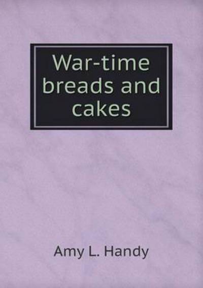 Cover for Amy L Handy · War-time Breads and Cakes (Pocketbok) (2015)