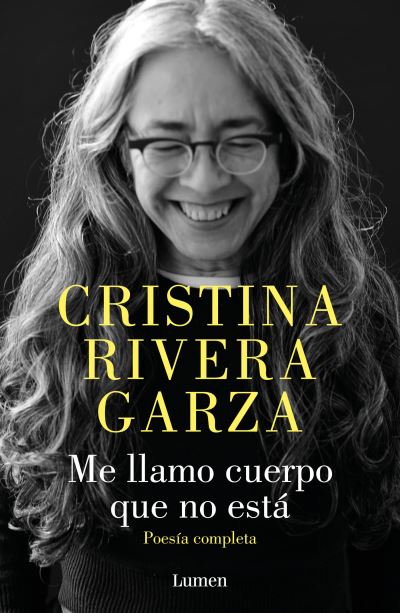 Cover for Cristina Rivera Garza · Me Llamo Cuerpo Que No Esta / My Name Is A Body That Is Not / Collected Poems (Book) (2023)