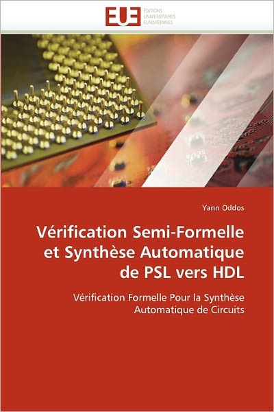 Cover for Yann Oddos · Vérification Semi-formelle et Synthèse Automatique De Psl Vers Hdl: Vérification Formelle Pour La Synthèse Automatique De Circuits (Paperback Book) [French edition] (2018)