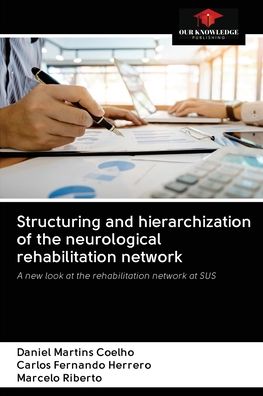 Structuring and hierarchization of the neurological rehabilitation network - Daniel Martins Coelho - Books - Our Knowledge Publishing - 9786202629751 - October 28, 2020