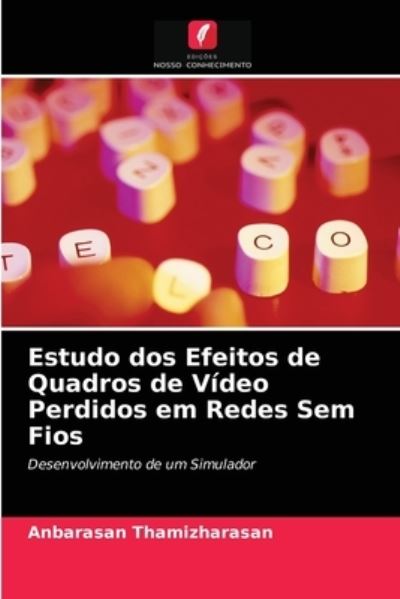 Estudo dos Efeitos de Quadros de Video Perdidos em Redes Sem Fios - Anbarasan Thamizharasan - Books - Edicoes Nosso Conhecimento - 9786203523751 - March 23, 2021