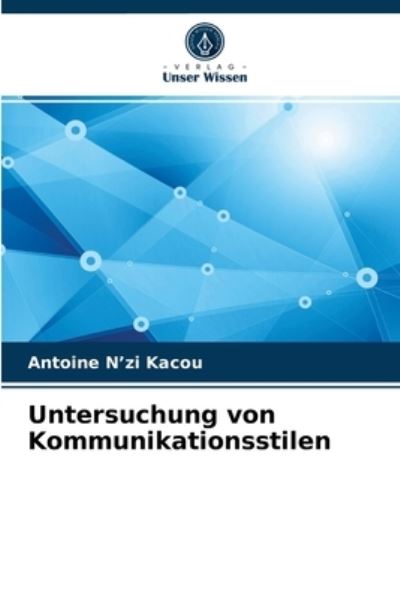 Untersuchung von Kommunikationsstilen - Antoine N'Zi Kacou - Books - Verlag Unser Wissen - 9786204034751 - August 31, 2021