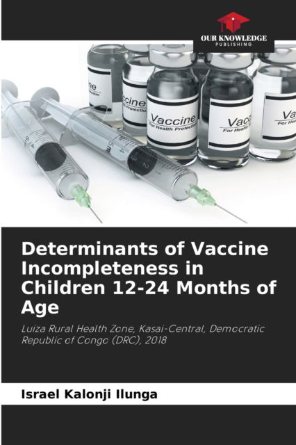 Cover for Israel Kalonji Ilunga · Determinants of Vaccine Incompleteness in Children 12-24 Months of Age (Paperback Book) (2021)