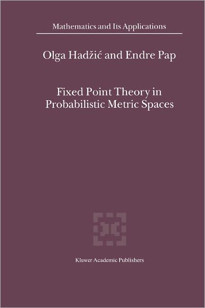 Olga Hadzic · Fixed Point Theory in Probabilistic Metric Spaces - Mathematics and Its Applications (Paperback Book) [Softcover Reprint of the Original 1st Ed. 2001 edition] (2010)