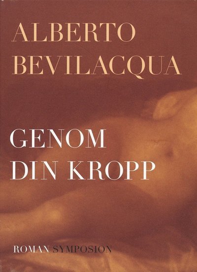 Cover for Alberto Bevilacqua · Genom din kropp (Bound Book) (2006)