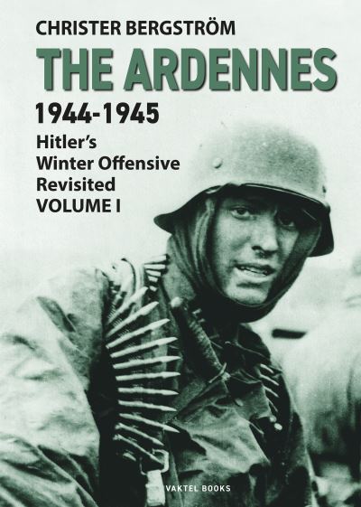 Cover for Christer Bergstrom · The Ardennes 1944-1945 Volume I: Hitler's Winter Offensive Revisited (Inbunden Bok) (2020)