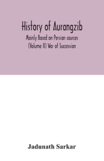 History of Aurangzib; Mainly Based on Persian sources (Volume II) War of Succession - Jadunath Sarkar - Bücher - Alpha Edition - 9789354042751 - 27. Juli 2020