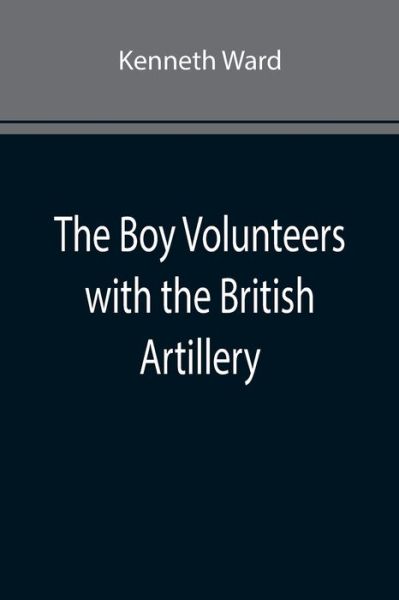 Cover for Kenneth Ward · The Boy Volunteers with the British Artillery (Taschenbuch) (2022)