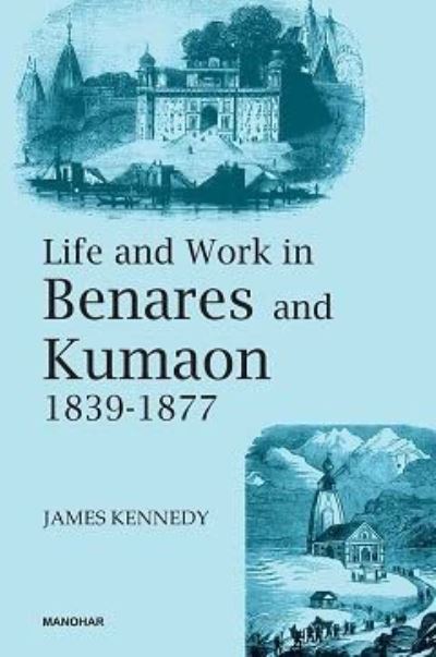 Cover for James Kennedy · Life and Work in Benares and Kumaon 1839-1877 (Gebundenes Buch) (2024)