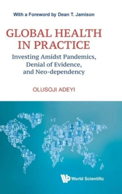 Cover for Olusoji Adeyi · Global Health In Practice: Investing Amidst Pandemics, Denial Of Evidence, And Neo-dependency (Paperback Book) (2022)