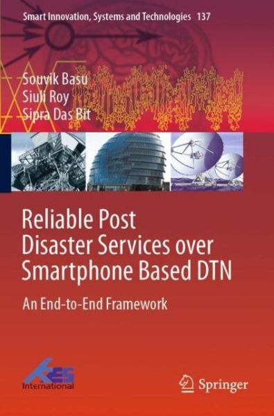 Reliable Post Disaster Services over Smartphone Based DTN: An End-to-End Framework - Smart Innovation, Systems and Technologies - Souvik Basu - Books - Springer Verlag, Singapore - 9789811365751 - August 15, 2020
