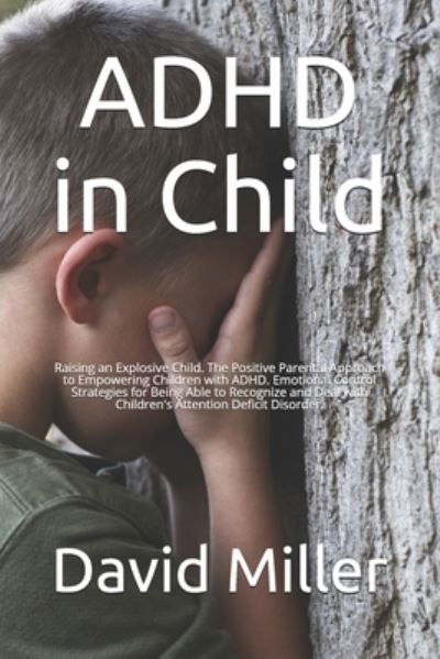 Cover for David Miller · ADHD in Child: Raising an Explosive Child. The Positive Parental Approach to Empowering Children with ADHD. Emotional Control Strategies for Being Able to Recognize and Deal with Children's Attention Deficit Disorder. (Paperback Bog) (2021)