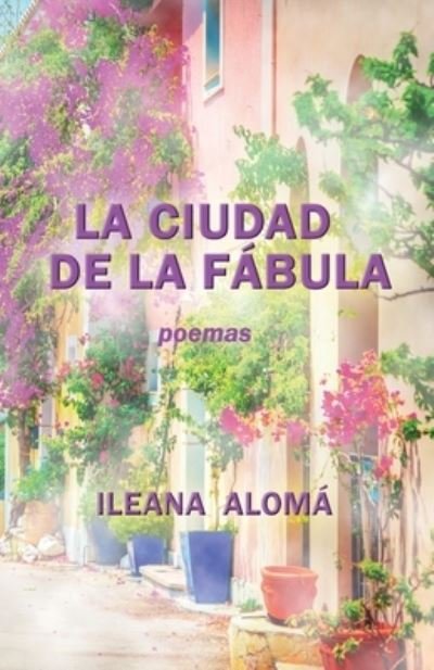 Cover for Ileana Aloma · La Ciudad de la Fabula: Poemas (Paperback Book) (2021)