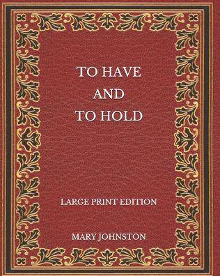 To Have and To Hold - Large Print Edition - Mary Johnston - Books - Independently Published - 9798565888751 - November 21, 2020