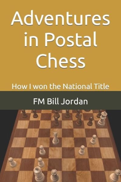 Cover for Fm Bill Jordan · Adventures in Postal Chess: How I won the National Title (Paperback Bog) (2022)