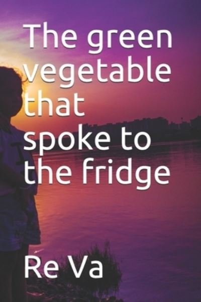 Cover for Re Va · The green vegetable that spoke to the fridge (Pocketbok) (2020)