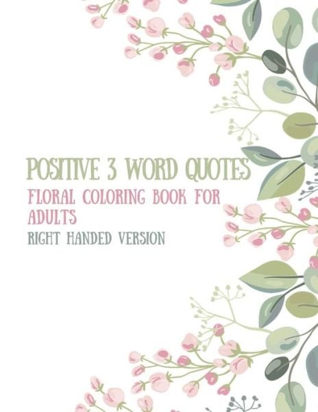 Positive 3 Word Quotes Floral Coloring Book For Adults - Right Handed Version - Positivity Gal - Books - Independently Published - 9798599395751 - January 23, 2021