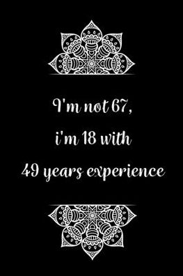 Cover for Birthday Journals Gifts · I'm not 67, i'm 18 with 49 years experience (Paperback Book) (2020)