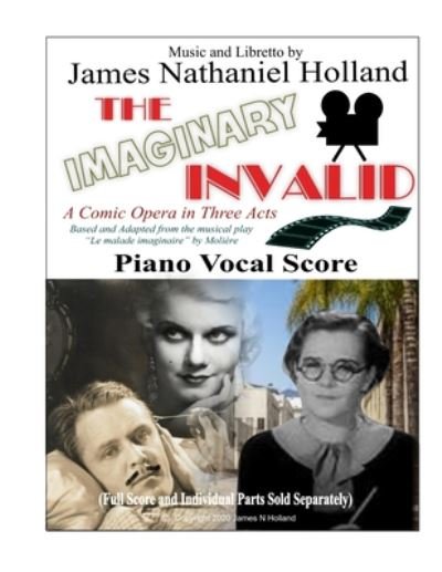 Cover for James Nathaniel Holland · The Imaginary Invalid: A Comic Opera in Three Acts, Based and Adapted from the musical play Le malade imaginaire by Moliere - The Imaginary Invalid Opera (Paperback Bog) (2020)