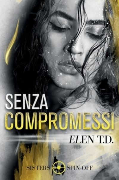 Cover for Elen T D · Senza Compromessi: Autoconclusivo Spin.Off Serie Sisters - Suspense (Paperback Book) (2020)