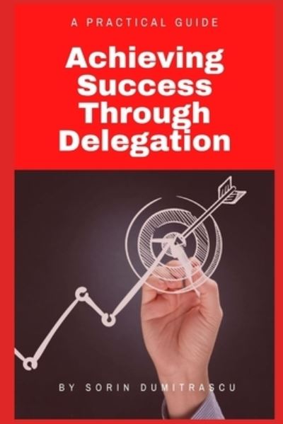 Cover for Sorin Dumitrascu · Achieving Success Through Delegation (Paperback Book) (2020)