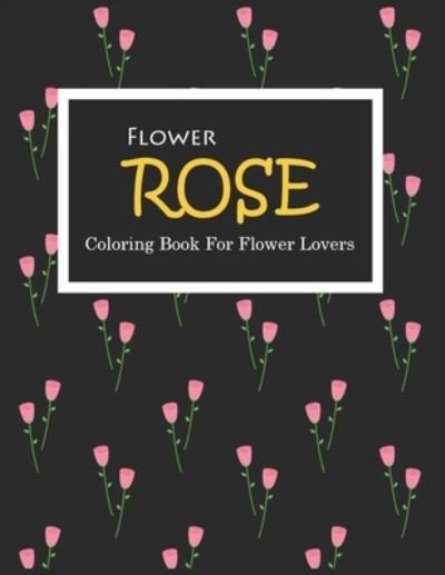 Cover for Matador Publication · Rose Coloring Book For Flower Lovers: Irreverent Coloring Book for Adults and Kids &amp; Funny Gifts For Flower Lovers, Coloring Pages For Fun, Relaxation and Stress Relief (Paperback Book) (2021)