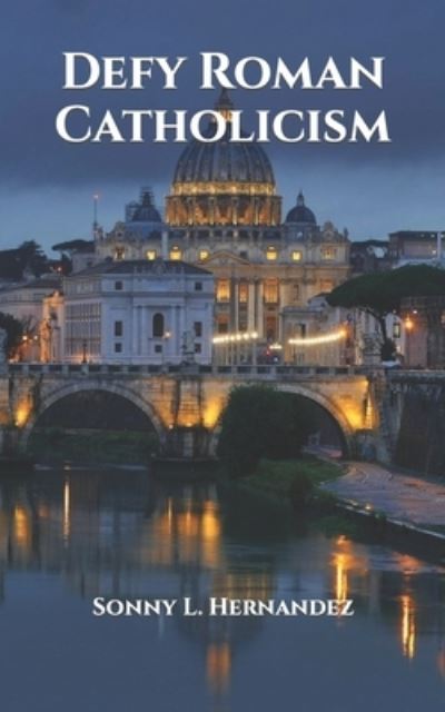 Cover for Sonny L Hernandez · Defy Roman Catholicism (Paperback Book) (2022)