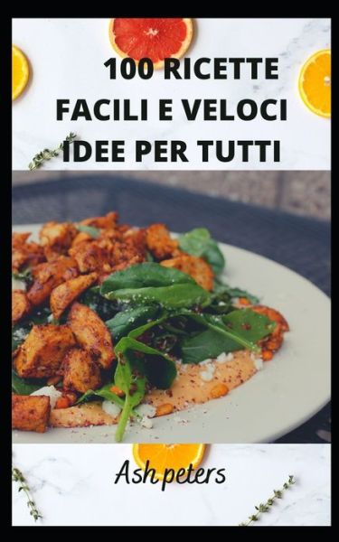 Cover for Ash Peters · 100 Ricette Facili E Veloci Idee Per Tutti (Paperback Book) (2022)