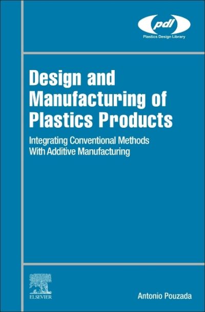 Design and Manufacturing of Plastics Products: Integrating Traditional Methods With Additive Manufacturing - Plastics Design Library - Pouzada, Antonio Sergio Duarte (Full professor, University of Minho, Portugal) - Bøger - William Andrew Publishing - 9780128197752 - 17. august 2021