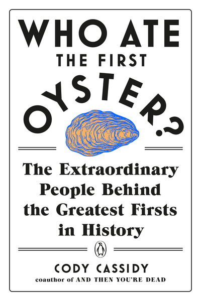 Cover for Cody Cassidy · Who Ate the First Oyster?: The Extraordinary People Behind the Greatest Firsts in History (Paperback Book) (2020)