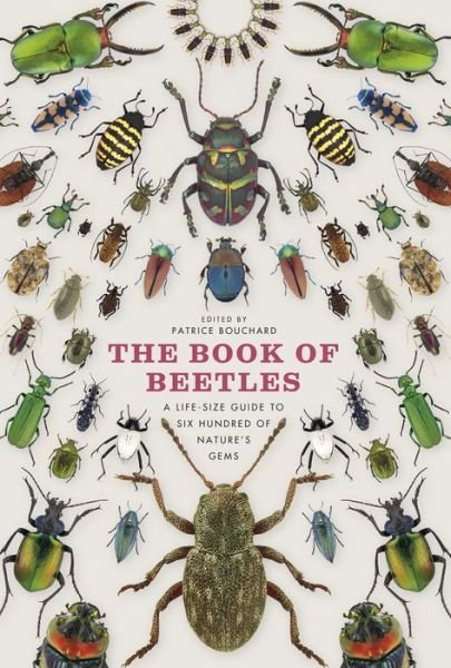 Cover for Patrice Bouchard · The Book of Beetles: a Life-size Guide to Six Hundred of Nature's Gems (Hardcover Book) (2014)